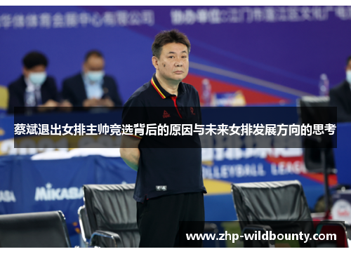 蔡斌退出女排主帅竞选背后的原因与未来女排发展方向的思考